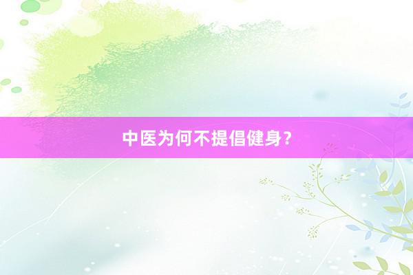 中医为何不提倡健身？
